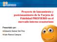 Proyecto de lanzamiento y posicionamiento de la Tarjeta de Fidelidad PREFIERO en el mercado interno ecuatoriano PowerPoint PPT Presentation
