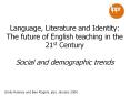 Language, Literature and Identity: The future of English teaching in the 21st Century Social and demographic trends PowerPoint PPT Presentation
