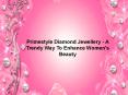 Primestyle Diamond Jewellery - A Trendy Way To Enhance Women's Beauty PowerPoint PPT Presentation