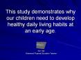 This study demonstrates why our children need to develop healthy daily living habits at an early age. PowerPoint PPT Presentation