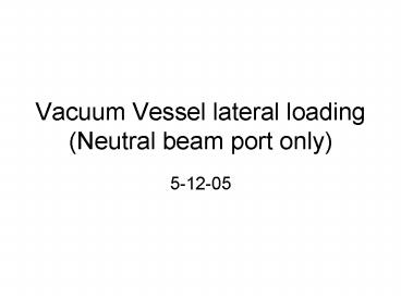 Vacuum Vessel lateral loading (Neutral beam port only)