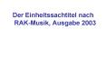 Der Einheitssachtitel nach RAK-Musik, Ausgabe 2003 PowerPoint PPT Presentation