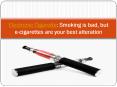 Electronic Cigarette: Smoking is bad, but e-cigarettes are your best alteration PowerPoint PPT Presentation