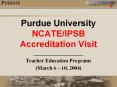 Purdue University NCATE/IPSB Accreditation Visit PowerPoint PPT Presentation