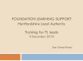 FOUNDATION LEARNING SUPPORT Hertfordshire Local Authority Training for FL leads 9 December 2010                           Sue Owen-Evans PowerPoint PPT Presentation