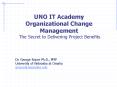 UNO IT Academy Organizational Change Management The Secret to Delivering Project Benefits PowerPoint PPT Presentation