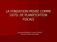 LA FONDATION PRIVEE COMME OUTIL DE PLANIFICATION FISCALE PowerPoint PPT Presentation
