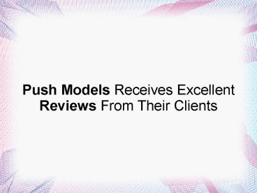 Push Models Receives Excellent Reviews From Their Clients