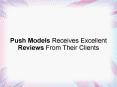 Push Models Receives Excellent Reviews From Their Clients PowerPoint PPT Presentation