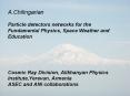 A.Chilingarian Particle detectors networks for the Fundamental Physics, Space Weather and Education   Cosmic Ray Division, Alikhanyan Physics Institute,Yerevan, Armenia ASEC and ANI collaborations PowerPoint PPT Presentation