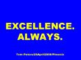 EXCELLENCE. ALWAYS. Tom Peters/26April2006/Phoenix PowerPoint PPT Presentation