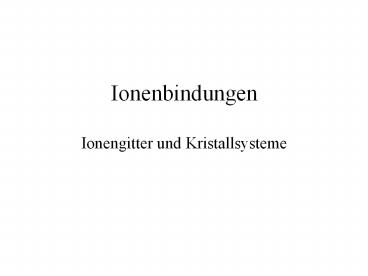 Ionenbindungen Ionengitter und Kristallsysteme