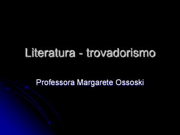 Literatura - trovadorismo
