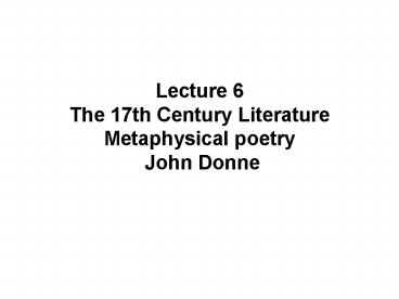 Lecture 6  The 17th Century Literature Metaphysical poetry John Donne