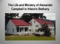 The Life and Ministry of Alexander Campbell in Historic Bethany PowerPoint PPT Presentation