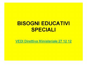 BISOGNI EDUCATIVI SPECIALI VEDI Direttiva Ministeriale 27 12 12