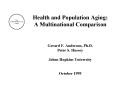 Health and Population Aging: A Multinational Comparison   Gerard F. Anderson, Ph.D. Peter S. Hussey Johns Hopkins University  October 1999 PowerPoint PPT Presentation