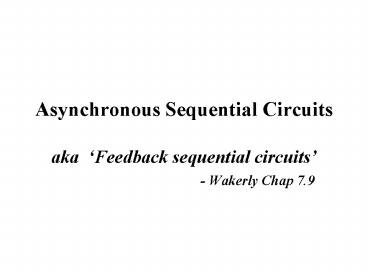 Asynchronous Sequential Circuits aka 
