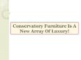 Conservatory Furniture Is A New Array Of Luxury! PowerPoint PPT Presentation