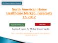 North American Home Healthcare Market Analysis, Trends and Insights, 2017 PowerPoint PPT Presentation