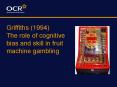 Griffiths (1994) The role of cognitive bias and skill in fruit machine gambling PowerPoint PPT Presentation