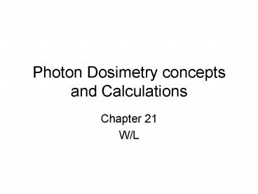 Photon Dosimetry concepts and Calculations