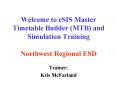 Welcome to eSIS Master Timetable Builder (MTB) and Simulation Training Northwest Regional ESD PowerPoint PPT Presentation