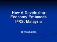 How A Developing Economy Embraces IFRS: Malaysia  25 March 2006 PowerPoint PPT Presentation