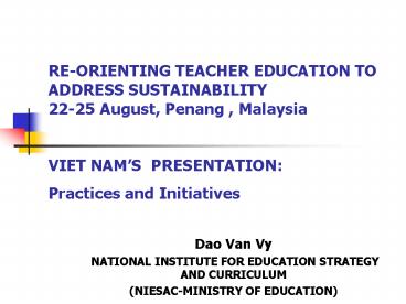 RE-ORIENTING TEACHER EDUCATION TO ADDRESS SUSTAINABILITY 22-25 August, Penang , Malaysia  VIET NAM