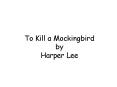 To Kill a Mockingbird by Harper Lee PowerPoint PPT Presentation