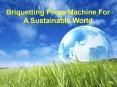BRIQUETTING PRESS MACHINE FOR A SUSTAINABLE WORLD PowerPoint PPT Presentation