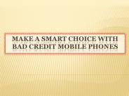 Make a Smart Choice With Bad Credit Mobile Phones