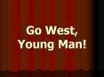 Go West, Young Man! PowerPoint PPT Presentation