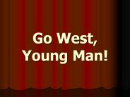Go West, Young Man!