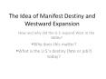 The Idea of Manifest Destiny and Westward Expansion PowerPoint PPT Presentation