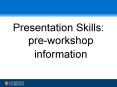 Presentation Skills: pre-workshop information PowerPoint PPT Presentation