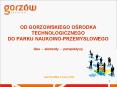OD GORZOWSKIEGO OSRODKA TECHNOLOGICZNEGO DO PARKU NAUKOWO-PRZEMYSLOWEGO idea - elementy - perspektywy PowerPoint PPT Presentation