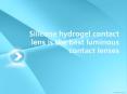 Silicone hydrogel contact lens is the best luminous contact lenses PowerPoint PPT Presentation