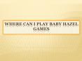Where Can I Play Baby Hazel Games PowerPoint PPT Presentation