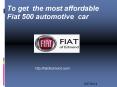 To get  the most affordable  Fiat 500 automotive  car PowerPoint PPT Presentation