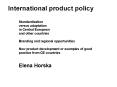 International product policy Standardization versus adaptation in Central European and other countries Branding and regional opportunities New product development or examples of good practice from CE countries  Elena Horska PowerPoint PPT Presentation