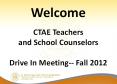 Welcome CTAE Teachers and School Counselors  Drive In Meeting-- Fall 2012 PowerPoint PPT Presentation