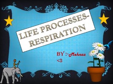 Life Processes-Respiration by MEHNAZ