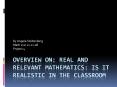 Overview on: Real and Relevant Mathematics: Is It Realistic In The Classroom PowerPoint PPT Presentation