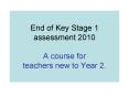End of Key Stage 1 assessment 2010  A course for teachers new to Year 2. PowerPoint PPT Presentation