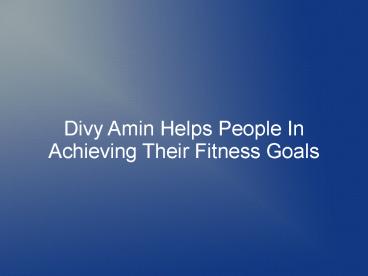 Divy Amin Helps People In Achieving Their Fitness Goals