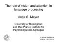 The role of vision and attention in language processing Antje S. Meyer University of Birmingham and Max Planck Institute for Psycholinguistics Nijmegen PowerPoint PPT Presentation