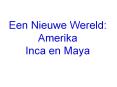 Een Nieuwe Wereld: Amerika Inca en Maya PowerPoint PPT Presentation