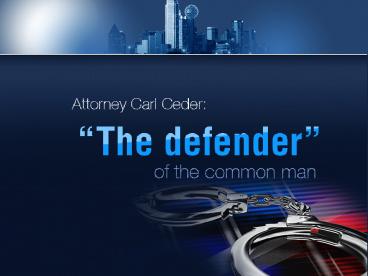 Have The Defender: Attorney Carl Ceder on your side
