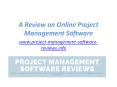 A Review on Online Project Management Software - www.project-management-software-reviews.info PowerPoint PPT Presentation